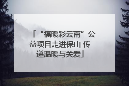 “福暖彩云南”公益项目走进保山 传递温暖与关爱