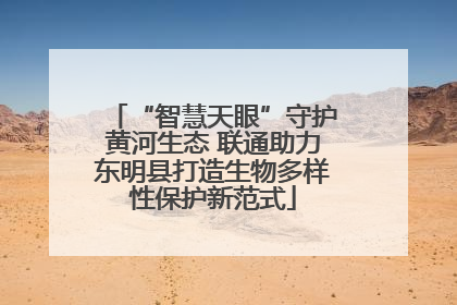 “智慧天眼”守护黄河生态 联通助力东明县打造生物多样性保护新范式