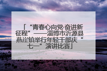 “青春心向党·奋进新征程”——淄博市沂源县燕崖镇举行年轻干部庆“七一”演讲比赛