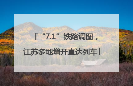 “7.1”铁路调图，江苏多地增开直达列车