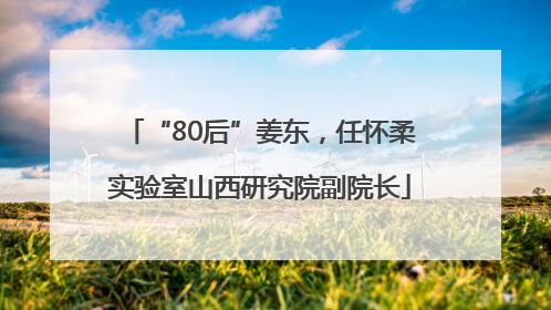 “80后”姜东，任怀柔实验室山西研究院副院长
