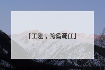 王刚，跨省调任