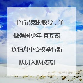 牢记党的教导，争做强国少年 宜宾筠连镇舟中心校举行新队员入队仪式