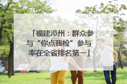 福建漳州：群众参与“你点我检”参与率在全省排名第一