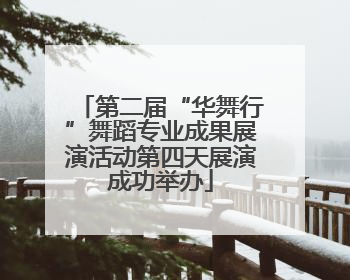 第二届“华舞行”舞蹈专业成果展演活动第四天展演成功举办