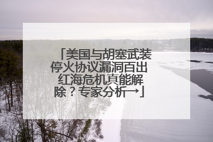 美国与胡塞武装停火协议漏洞百出 红海危机真能解除？专家分析→