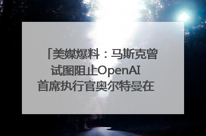 美媒爆料：马斯克曾试图阻止OpenAI首席执行官奥尔特曼在中东的AI交易