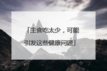 主食吃太少，可能引发这些健康问题