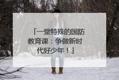 一堂特殊的国防教育课：争做新时代好少年！