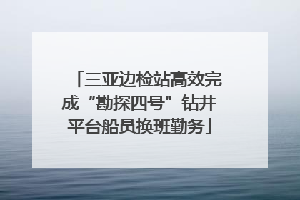 三亚边检站高效完成“勘探四号”钻井平台船员换班勤务