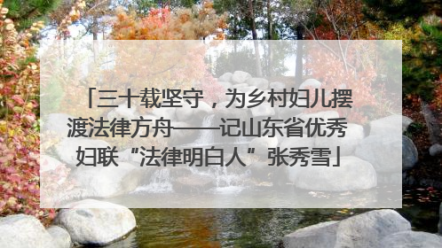 三十载坚守，为乡村妇儿摆渡法律方舟——记山东省优秀妇联“法律明白人”张秀雪