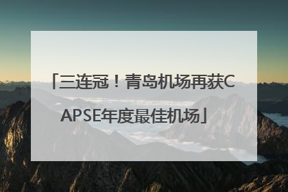 三连冠！青岛机场再获CAPSE年度最佳机场