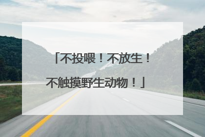 不投喂！不放生！不触摸野生动物！