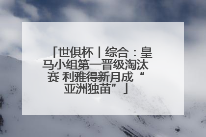 世俱杯丨综合：皇马小组第一晋级淘汰赛 利雅得新月成“亚洲独苗”