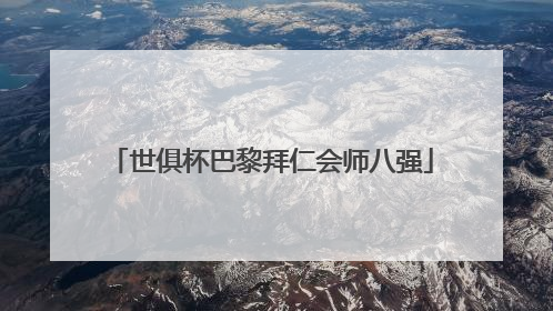 世俱杯巴黎拜仁会师八强