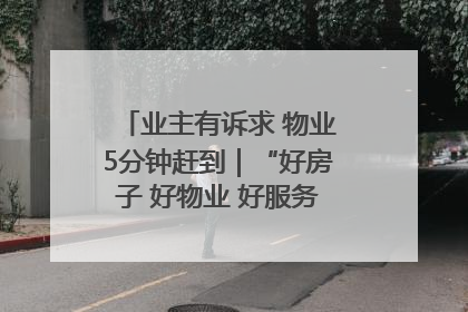 业主有诉求 物业5分钟赶到｜“好房子 好物业 好服务”系列报道④