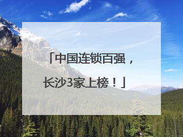 中国连锁百强，长沙3家上榜！
