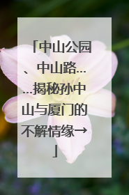 中山公园、中山路……揭秘孙中山与厦门的不解情缘→