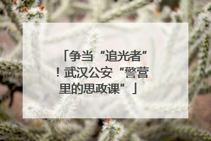 争当“追光者”！武汉公安“警营里的思政课”