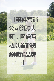 事件营销公司资源大师：网盛互动以首都资源赋能品牌