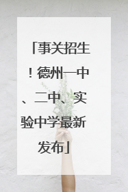 事关招生！德州一中、二中、实验中学最新发布