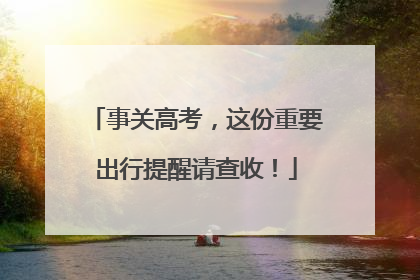 事关高考，这份重要出行提醒请查收！