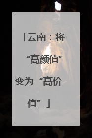 云南：将“高颜值”变为“高价值”