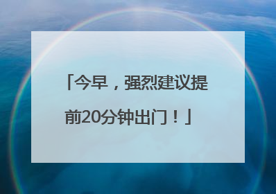 今早，强烈建议提前20分钟出门！