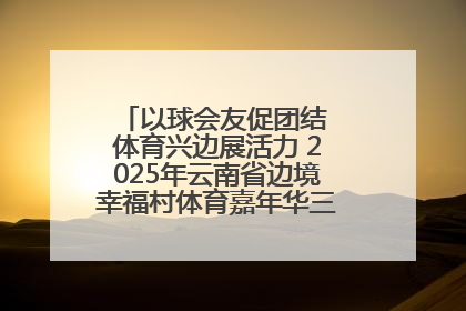 以球会友促团结 体育兴边展活力 2025年云南省边境幸福村体育嘉年华三人篮球赛圆满收官