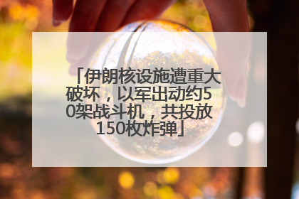 伊朗核设施遭重大破坏，以军出动约50架战斗机，共投放150枚炸弹