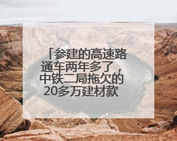 参建的高速路通车两年多了，中铁二局拖欠的20多万建材款还没给