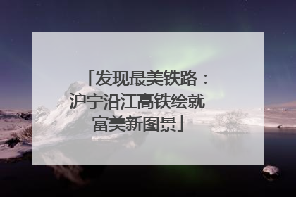 发现最美铁路：沪宁沿江高铁绘就富美新图景