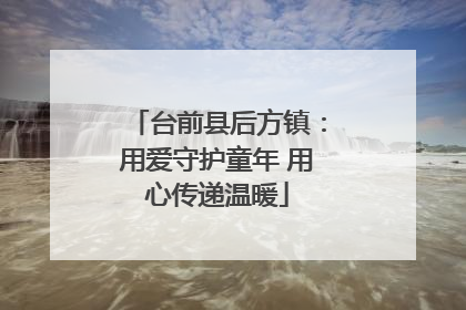 台前县后方镇：用爱守护童年 用心传递温暖