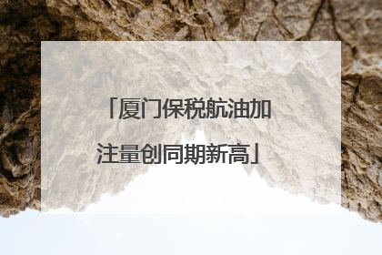 厦门保税航油加注量创同期新高