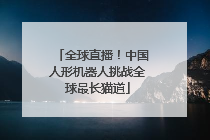 全球直播！中国人形机器人挑战全球最长猫道