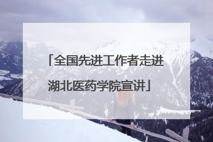 全国先进工作者走进湖北医药学院宣讲