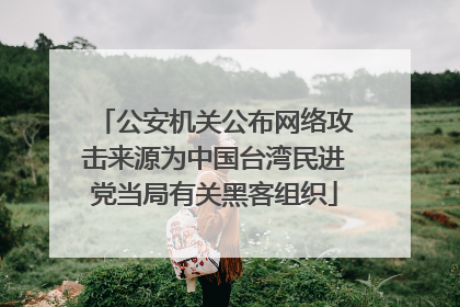 公安机关公布网络攻击来源为中国台湾民进党当局有关黑客组织