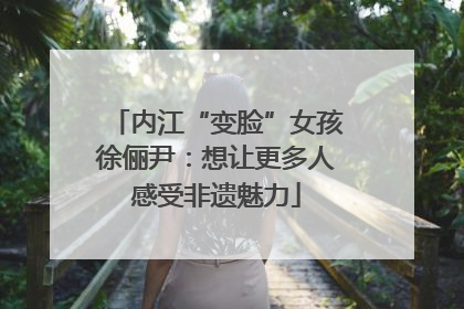 内江“变脸”女孩徐俪尹：想让更多人感受非遗魅力