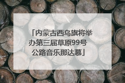 内蒙古西乌旗将举办第三届草原99号公路音乐那达慕