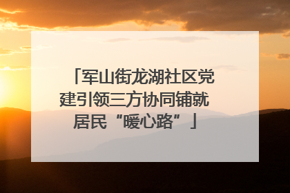军山街龙湖社区党建引领三方协同铺就居民“暖心路”