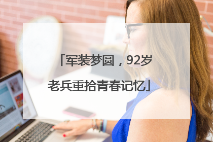 军装梦圆，92岁老兵重拾青春记忆