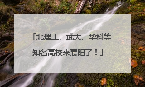 北理工、武大、华科等知名高校来襄阳了！