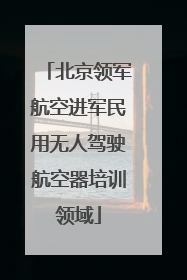 北京领军航空进军民用无人驾驶航空器培训领域