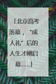 北京高考落幕，“成人礼”后的人生才刚启幕……