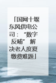 国网十堰东风供电公司：“数字反哺” 解决老人度夏缴费难题