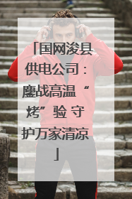 国网浚县供电公司：鏖战高温“烤”验 守护万家清凉