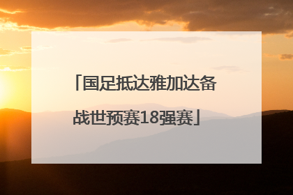 国足抵达雅加达备战世预赛18强赛