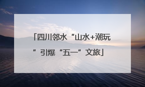 四川邻水“山水+潮玩”引爆“五一”文旅