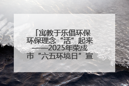 寓教于乐倡环保 环保理念“活”起来——2025年荣成市“六五环境日”宣传活动圆满举行
