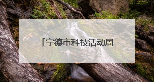 宁德市科技活动周启动：感受科技魅力 点燃科学热情